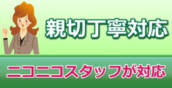 親切丁寧なスタッフがお伺いします